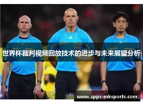 世界杯裁判视频回放技术的进步与未来展望分析