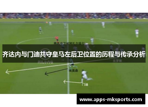 齐达内与门迪共守皇马左后卫位置的历程与传承分析