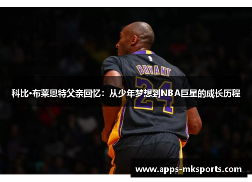 科比·布莱恩特父亲回忆：从少年梦想到NBA巨星的成长历程