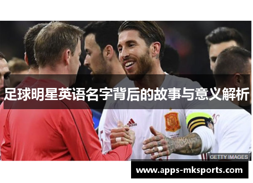 足球明星英语名字背后的故事与意义解析