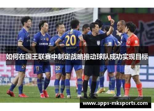 如何在国王联赛中制定战略推动球队成功实现目标
